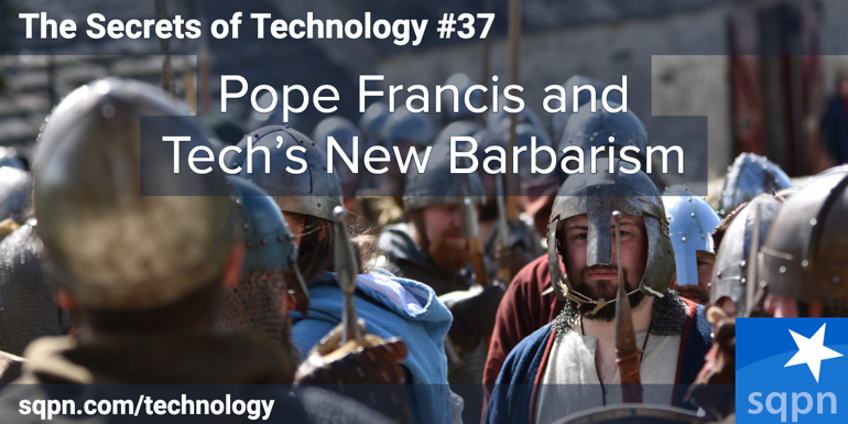 Pope Francis on Tech’s New Barbarism