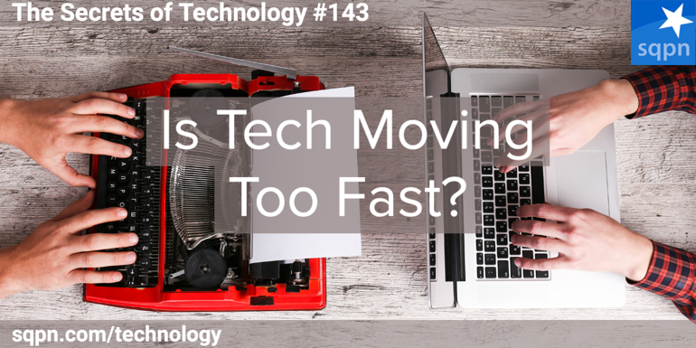 Is Tech Moving Too Fast?